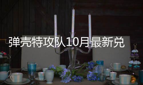 弹壳队1兑换弹壳队1特攻特攻最新0月0月码